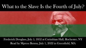 Text reads: What to the slave is the fourth of July? Frederick Douglass, July 5, 1852 at Corinthian Hall, Rochester, NY. Read by Mpress Bennu, July 1, 2022 in Greenfield, MA.