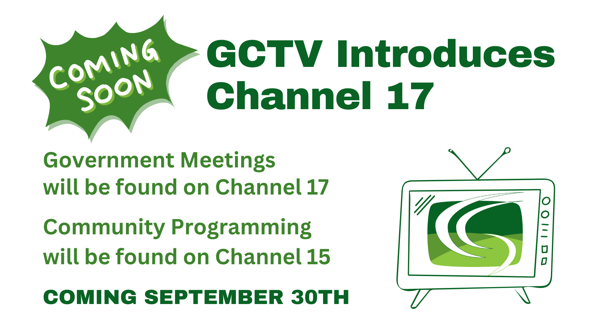 GCTV introduced channel 17: Government meetings will be found on channel 17. Community Programming will be found on channel 15. Coming September 30th.
